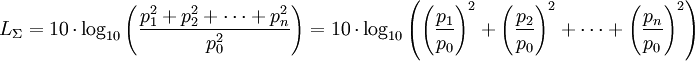 
L_\Sigma = 10\,\cdot\,{\rm log}_{10} \left(\frac{p_1^2 + p_2^2 + \cdots + p_n^2}{p_0^2}\right)
         = 10\,\cdot\,{\rm log}_{10} \left(\left({\frac{p_1}{p_0}}\right)^2 + \left({\frac{p_2}{p_0}}\right)^2 + \cdots + \left({\frac{p_n}{p_0}}\right)^2\right)
