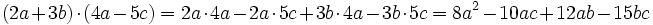 (2a + 3b) \cdot (4a - 5c) = 2a \cdot 4a - 2a \cdot 5c + 3b \cdot 4a - 3b \cdot 5c
= 8a^2 - 10ac + 12ab - 15bc