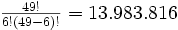 \textstyle \frac{49!}{6! (49-6)!} = 13.983.816