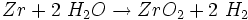 Zr + 2 \ H_{2}O \rightarrow ZrO_{2} + 2 \ H_{2}