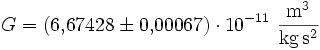 G = (6{,}67428\pm 0{,}00067) \cdot 10^{-11}~\mathrm{\frac{m^3}{kg\,s^2}}