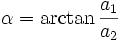 \alpha = \arctan \frac{a_1}{a_2}
