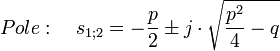 Pole:  \quad s_{1;2} = - \frac p2 \pm j\cdot  \sqrt {\frac {p^2}{4} -q}