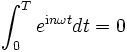  \int_0^T e^{\mathrm{i} n \omega t } dt = 0