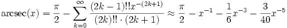 \arcsec(x) = \frac{\pi}{2} - \sum_{k=0}^{\infty} \frac{(2k-1)!! x^{-(2k+1)}}{(2k)!! \cdot (2k+1) } \approx \frac{\pi}{2} - x^{-1} - \frac{1}{6} x^{-3} - \frac{3}{40} x^{-5}