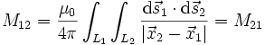 M_{12} = \frac{\mu_0}{4\pi} \int_{L_1}\int_{L_2} \frac{\mathrm{d} \vec s_1 \cdot \mathrm{d} \vec s_2 }{\vert \vec x_2 - \vec x_1 \vert} = M_{21}