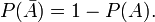 P(\bar{A}) = 1 - P(A).