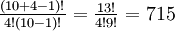 \textstyle \frac{(10+4-1)!}{4! (10-1)!} = \frac{13!}{4! 9!} = 715