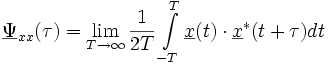 
\underline{\Psi}_{xx} (\tau) = \lim \limits_{T \to \infty} {\frac{1}{2T} \int \limits_{-T}^{T} {\underline{x}(t) \cdot \underline{x}^{*}(t+\tau) dt}}
