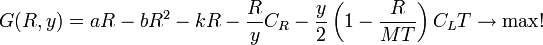 G(R,y)=aR-bR^{2} -kR -\frac{R}{y}C_{R} -\frac{y}{2}\left(1-\frac{R}{MT}\right)C_{L}T \rightarrow \max !