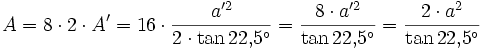 A = 8 \cdot 2 \cdot A' = 16 \cdot \frac{a'^2}{2 \cdot \tan 22{,}5^\circ} = \frac{8 \cdot a'^2}{\tan 22{,}5^\circ} = \frac{2 \cdot a^2}{\tan 22{,}5^\circ}