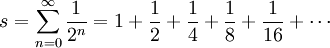 s = \sum_{n=0}^\infty \frac{1}{2^n} = 1+\frac{1}{2}+\frac{1}{4}+\frac{1}{8}+\frac{1}{16}+\cdots