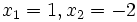 x_1=1, x_2=-2 \,