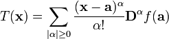 T(\mathbf{x}) = \sum_{|\alpha| \ge 0}^{}\frac{(\mathbf{x}-\mathbf{a})^{\mathbf\alpha}}{\mathbf\alpha !}\mathbf D^{\mathbf{\alpha}}f(\mathbf{a})