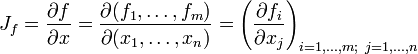 J_f = \frac{\partial {f}}{\partial {x}} =  \frac{\partial(f_1, \ldots, f_m)}{\partial(x_1, \ldots, x_n)} = \left(\frac{\partial f_i}{\partial x_j}\right)_{i=1,\ldots,m;\ j=1,\ldots,n}