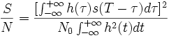 \frac{S}{N}=
\frac{[\int_{-\infty}^{+\infty}h(\tau)s(T-\tau)d\tau]^2}{N_0\int_{-\infty}^{+\infty}h^2(t)dt}