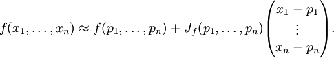 
f(x_1,\dots,x_n) \approx f(p_1,\dots,p_n) + J_f(p_1,\dots,p_n) 
\begin{pmatrix}x_1 - p_1 \\ \vdots \\ x_n - p_n \end{pmatrix}.
