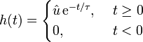 
h(t)=\begin{cases}
  \hat u \, \mathrm e^{-t/\tau}, &amp;amp;\text{ } t \geq 0 \\
  0, &amp;amp;\text{ } t &amp;lt; 0
\end{cases}
