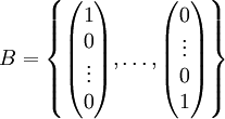  B=\left\{\begin{pmatrix}1\\0\\\vdots\\0\end{pmatrix},\ldots,\begin{pmatrix}0\\\vdots\\0\\1\end{pmatrix} \right\} 