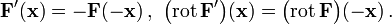  \mathbf F^\prime(\mathbf x) = - \mathbf F(-\mathbf x)\,,\ 
\bigl(\operatorname{rot}\,\mathbf F^\prime\bigr)(\mathbf x) = \bigl(\operatorname{rot}\,\mathbf F\bigr)(-\mathbf x)\,.
