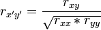 r_{x'y'}=\frac{r_{xy}}\sqrt{r_{xx}*r_{yy}}