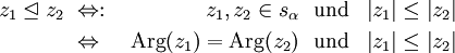 \begin{align}
z_1 \trianglelefteq z_2\ &amp;amp; \Leftrightarrow:\ &amp;amp; z_1, z_2 \in s_\alpha                             &amp;amp; \ \ \mathrm{und} &amp;amp; \left| z_1 \right| \leq \left| z_2 \right|\\
                         &amp;amp; \Leftrightarrow\  &amp;amp; \operatorname{Arg}(z_1) = \operatorname{Arg}(z_2) &amp;amp; \ \ \mathrm{und} &amp;amp; \left| z_1 \right| \leq \left| z_2 \right|
\end{align}