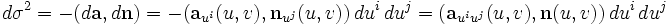 d\sigma^2 = -(d\mathbf a,d\mathbf n) = -(\mathbf a_{u^i}(u,v),\mathbf n_{u^j}(u,v))\,du^i\,du^j = (\mathbf a_{u^iu^j}(u,v),\mathbf n(u,v))\,du^i\,du^j