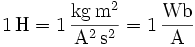 \mathrm{1\, H = 1\,\frac{kg\, m^2}{A^2\, s^2} = 1\,\frac{Wb}{A}}
