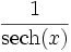  \, \frac{1}{\operatorname{sech}(x)} 