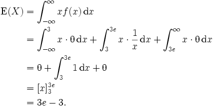 \begin{align}
  \operatorname E(X)&amp;amp;= \int_{-\infty}^\infty x f(x)\,\mathrm{d}x\\
                    &amp;amp;= \int_{-\infty}^3 x \cdot 0\,\mathrm{d}x + \int_3^{3e} x \cdot \frac 1x\,\mathrm{d}x + \int_{3e}^\infty x \cdot 0 \,\mathrm{d}x\\
                    &amp;amp;= 0 + \int_3^{3e} 1\,\mathrm{d}x + 0\\
                    &amp;amp;= [x]^{3e}_3\\
                    &amp;amp;= 3e-3.
\end{align}