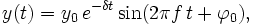 
y(t)=y_0\,e^{-\delta t}\sin(2\pi f\, t+\varphi_0),
