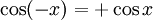  \cos (-x) = + \cos x \; 