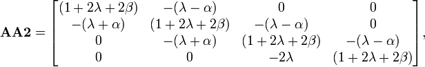 \mathbf{AA2} = \begin{bmatrix}
(1+2\lambda+2\beta) &amp;amp;amp; -(\lambda-\alpha) &amp;amp;amp; 0 &amp;amp;amp; 0 \\
-(\lambda+\alpha) &amp;amp;amp; (1+2\lambda+2\beta) &amp;amp;amp; -(\lambda-\alpha) &amp;amp;amp; 0 \\
0 &amp;amp;amp; -(\lambda+\alpha) &amp;amp;amp; (1+2\lambda+2\beta) &amp;amp;amp; -(\lambda-\alpha)\\
0 &amp;amp;amp; 0 &amp;amp;amp; -2\lambda &amp;amp;amp; (1+2\lambda+2\beta) \end{bmatrix},