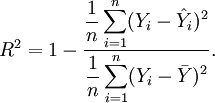 R^2= 1-\frac{\displaystyle \frac{1}{n} \sum_{i=1}^n (Y_i-\hat{Y}_i)^2}{\displaystyle \frac{1}{n} \sum_{i=1}^n (Y_i-\bar{Y})^2}.