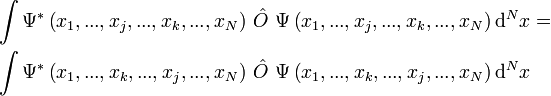\begin{align}
  &amp;amp;amp; \int{\Psi ^{*}\left( x_{1},...,x_{j},...,x_{k},...,x_{N} \right)\,\hat{O}\ \Psi \left( x_{1},...,x_{j},...,x_{k},...,x_{N} \right)\operatorname{d}^{N}x}= \\ 
 &amp;amp;amp; \int{\Psi ^{*}\left( x_{1},...,x_{k},...,x_{j},...,x_{N} \right)\,\hat{O}\ \Psi \left( x_{1},...,x_{k},...,x_{j},...,x_{N} \right)\operatorname{d}^{N}x} \\ 
\end{align}