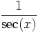  \, \frac{1}{\sec(x)} 