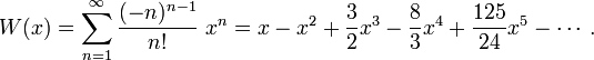 W(x) = \sum_{n=1}^\infty \frac{(-n)^{n-1}}{n!}\ x^n = x - x^2 + \frac 32 x^3 - \frac 83 x^4 + \frac{125}{24}x^5 - \dotsb.