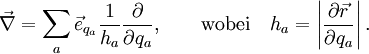 
\vec{\nabla} = \sum_{a}{\vec{{e}}_{q_a}\frac{1}{h_a}\frac{\partial}{\partial{q_a}}},\qquad\text{wobei}\quad
h_a = \left| {\frac{\partial{\vec{r}}}{\partial{q_a}}}\right|.
