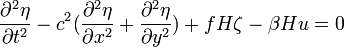 \frac{\partial^2\eta}{\partial t^2} - c^2(\frac{\partial^2 \eta}{\partial x^2}+\frac{\partial^2 \eta}{\partial y^2})+fH\zeta-\beta Hu=0