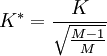 K^*  =   \frac{K}{\sqrt{\frac{M - 1}{M}}}