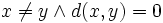  x\neq y \and d(x,y)=0 