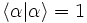 \langle\alpha|\alpha\rangle = 1