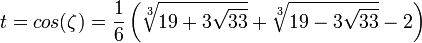  t = cos(\zeta) = \frac{1}{6} \left(\sqrt[3]{19 + 3\sqrt{33}} + \sqrt[3]{19 - 3\sqrt{33}} -2 \right) 
