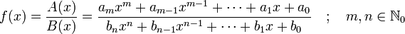 f(x)= \frac{A(x)}{B(x)}=\frac{a_m x^m+a_{m-1} x^{m-1}+\cdots +a_1x+a_0}{b_n x^n+b_{n-1} x^{n-1}+\cdots +b_1x+b_0} 
 \quad ; \quad m, n \in \mathbb{N}_0  