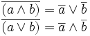 \begin{matrix}
\overline{(a \wedge b)} = \overline{a} \vee \overline{b} \\
\overline{(a \vee b)} = \overline{a} \wedge \overline{b}
\end{matrix}
