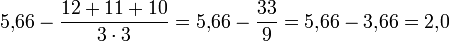 5{,}66 - \frac {12+11+10} {3 \cdot 3} = 5{,}66 - \frac {33}{9} = 5{,}66-3{,}66 = 2{,}0