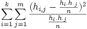 \sum_{i=1}^k  \sum_{j=1}^m   \frac{(h_{i,j} -\frac{h_i. h._j}{n})^2}{\frac{h_i. h._j}{n}}