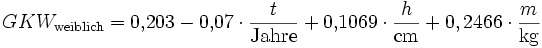 
GKW_\mathrm{weiblich} = 0{,}203 - 0{,}07 \cdot \frac{t}{\mathrm{Jahre}} + 0{,}1069 \cdot \frac{h}{\mathrm{cm}} + 0,2466 \cdot \frac{m}{\mathrm{kg}}
