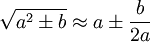  \sqrt{a^2 \pm b} \approx a \pm\frac{b}{2a}