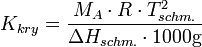  K_{kry}
         =
         \frac{M_{A} \cdot R \cdot T_{schm.}^{2}}{\Delta H_{schm.}
                     \cdot 1000 \mbox{g}}
 